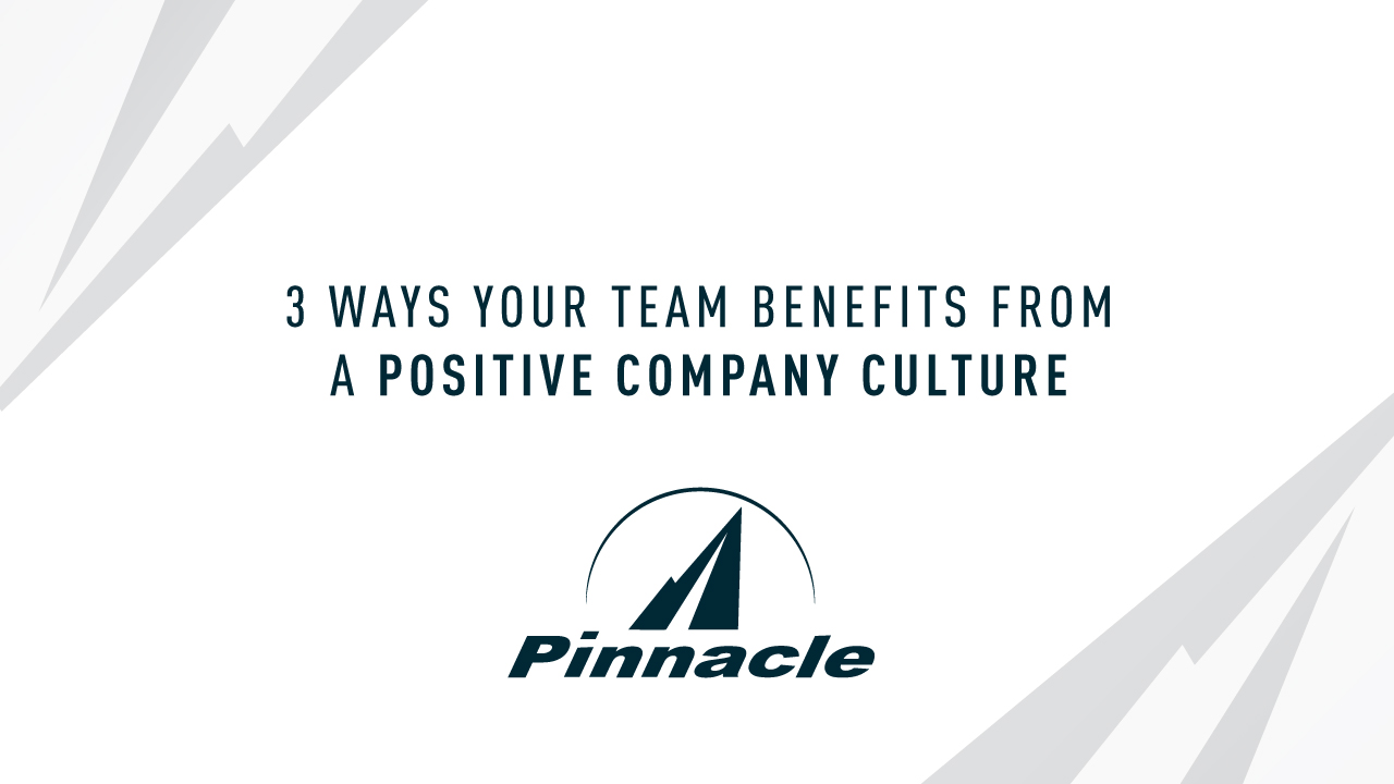 3 Ways Your Team Benefits from a Positive Company Culture