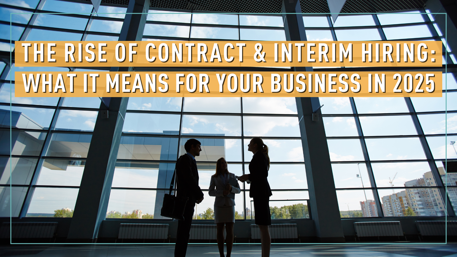 The Rise of Contract & Interim Hiring: What It Means for Your Business in 2025